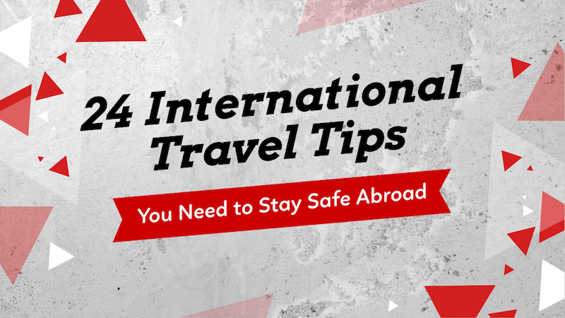 24 International Travel Tips You Need To Stay Safe Abroad